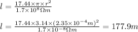 l= \frac{17.44\times\pi \times r^2  }{1.7\times 10^{8} \Omega m} \\\\ l= \frac{17.44\times 3.14 \times(2.35\times10^{-4}m)^2  }{1.7\times 10^{-8} \Omega m} = 177.9 m