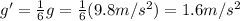 g'=\frac{1}{6}g=\frac{1}{6}(9.8 m/s^2)=1.6 m/s^2