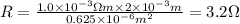 R=\frac{1.0\times10^{-3}\Omega m \times 2\times10^{-3}m}{0.625\times10^{-6}m^2}=3.2\Omega
