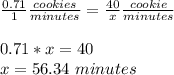\frac{0.71}{1} \frac{cookies}{minutes}= \frac{40}{x} \frac{cookie}{minutes} \\\\0.71*x=40\\x=56.34 \ minutes