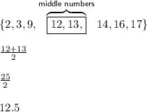 \{2,3,9,\overbrace{\boxed{12,13,}}^{\textsf{middle numbers}}14,16,17\}\\\\\frac{12+13}{2}\\\\\frac{25}{2}\\\\12.5