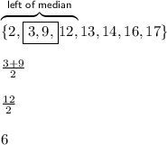 \overbrace{\{2,\boxed{3,9,}12,}^{\textsf{left of median}}13,14,16,17\}\\\\\frac{3+9}{2}\\\\\frac{12}{2}\\\\6