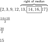 \{2,3,9,12,\overbrace{13,\boxed{14,16,}17\}}^{\textsf{right of median}}\\\\\frac{14+16}{2}\\\\\frac{30}{2}\\\\15