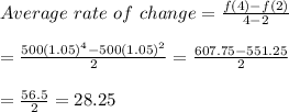 Average \ rate \ of \ change= \frac{f(4)-f(2)}{4-2}  \\  \\ = \frac{500(1.05)^4-500(1.05)^2}{2} = \frac{607.75-551.25}{2}  \\  \\ = \frac{56.5}{2} =28.25