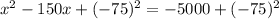 x ^ 2-150x + (- 75) ^ 2 = -5000 + (- 75) ^ 2