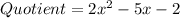 Quotient=2x^2 -5x-2