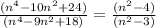 \frac{(n^4-10n^2+24)}{(n^4-9n^2+18)}=\frac{(n^2-4)}{(n^2-3)}