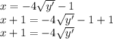 x=-4\sqrt{y'} -1\\x+1=-4\sqrt{y'}-1+1\\x+1=-4\sqrt{y'}
