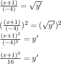 \frac{(x+1)}{(-4)} =\sqrt{y'}\\\\(\frac{(x+1)}{(-4)})^2=(\sqrt{y'})^2\\\frac{(x+1)^2}{(-4)^2}=y'\\\\\frac{(x+1)^2}{16}=y'