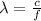 \lambda=\frac{c}{f}