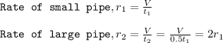 \texttt{Rate of small pipe},r_1=\frac{V}{t_1}\\\\\texttt{Rate of large pipe},r_2=\frac{V}{t_2}=\frac{V}{0.5t_1}=2r_1