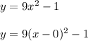 y=9x^2-1\\\\ y=9(x-0)^2 -1