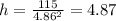 h=  \frac{115}{4.86^{2}} = 4.87
