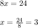 8x=24\\ \\ x= \frac{24}{8}=3