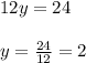 12y=24\\ \\ y=\frac{24}{12}=2