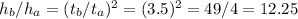 h_b / h_a = (t_b / t_a)^2 = (3.5)^2 = 49/4 = 12.25