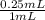 \frac{0.25 mL}{1 mL}