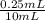 \frac{0.25 mL}{10 mL}