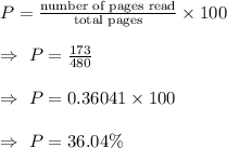 P=\frac{\text{number of pages read}}{\text{total pages}}\times100\\\\\Rightarrow\ P=\frac{173}{480}\\\\\Rightarrow\ P=0.36041\times100\\\\\Rightarrow\ P=36.04\%