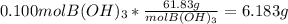 0.100 mol B(OH)_{3} * \frac{61.83 g}{mol B(OH)_{3}}   = 6.183 g