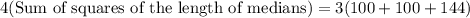 4(\text{Sum of squares of the length of medians})=3(100+100+144)