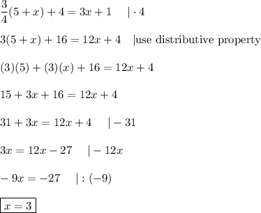 \dfrac{3}{4}(5+x)+4=3x+1\ \ \ \ |\cdot4\\\\3(5+x)+16=12x+4\ \ \ |\text{use distributive property}\\\\(3)(5)+(3)(x)+16=12x+4\\\\15+3x+16=12x+4\\\\31+3x=12x+4\ \ \ \ |-31\\\\3x=12x-27\ \ \ \ |-12x\\\\-9x=-27\ \ \ \ |:(-9)\\\\\boxed{x=3}