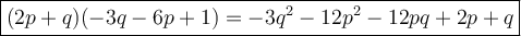 \large\boxed{(2p+q)(-3q-6p+1)=-3q^2-12p^2-12pq+2p+q}