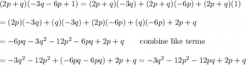(2p+q)(-3q-6p+1)=(2p+q)(-3q)+(2p+q)(-6p)+(2p+q)(1)\\\\=(2p)(-3q)+(q)(-3q)+(2p)(-6p)+(q)(-6p)+2p+q\\\\=-6pq-3q^2-12p^2-6pq+2p+q\qquad\text{combine like terms}\\\\=-3q^2-12p^2+(-6pq-6pq)+2p+q=-3q^2-12p^2-12pq+2p+q
