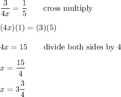 \dfrac{3}{4x}=\dfrac{1}{5}\qquad\text{cross multiply}\\\\(4x)(1)=(3)(5)\\\\4x=15\qquad\text{divide both sides by 4}\\\\x=\dfrac{15}{4}\\\\x=3\dfrac{3}{4}