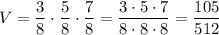 V = \dfrac{3}{8} \cdot \dfrac{5}{8} \cdot \dfrac{7}{8} = \dfrac{3\cdot 5 \cdot 7}{8\cdot 8 \cdot 8} = \dfrac{105}{512}