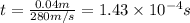 t= \frac{0.04 m}{280 m/s} =1.43 \times 10^{-4} s