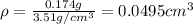 \rho =\frac{0.174 g}{3.51 g/cm^3} =0.0495 cm^3