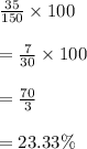 \frac{35}{150} \times 100\\&#10;\\&#10;=\frac{7}{30} \times 100\\&#10;\\&#10;=\frac{70}{3} \\&#10;\\&#10;=23.33\%