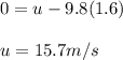 0= u - 9.8 (1.6)\\\\u=15.7 m/s