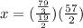 x = (\frac{\frac{79}{3}}{\frac{19}{2}}) (\frac{57}{2})