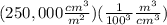 (250,000\frac{cm^3}{m^2})(\frac{1}{100^3}\frac{m^3}{cm^3})