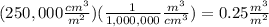 (250,000\frac{cm^3}{m^2})(\frac{1}{1,000,000}\frac{m^3}{cm^3}) = 0.25\frac{m^3}{m^2}