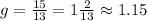 g=\frac{15}{13}=1\frac{2}{13}\approx 1.15