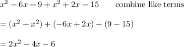 x^2-6x+9+x^2+2x-15\qquad\text{combine like terms}\\\\=(x^2+x^2)+(-6x+2x)+(9-15)\\\\=2x^2-4x-6