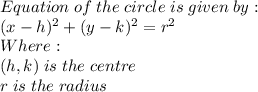 Equation \; of \; the \; circle \; is \; given \; by:\\(x-h)^2+(y-k)^2=r^2\\Where:\\(h,k) \; is \; the \; centre\\r \; is \; the \; radius