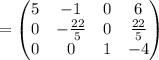 =\begin{pmatrix}5&-1&0&6\\ 0&-\frac{22}{5}&0&\frac{22}{5}\\ 0&0&1&-4\end{pmatrix}