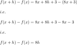 f(x+h)-f(x)=8x+8h+3-(8x+3)\\\\i.e.\\\\f(x+h)-f(x)=8x+8h+3-8x-3\\\\i.e.\\\\f(x+h)-f(x)=8h