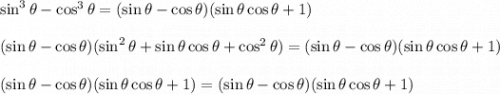 \sin^3 \theta-\cos^3 \theta=(\sin \theta-\cos \theta)(\sin \theta\cos \theta+1)\\\\&#10;(\sin \theta-\cos \theta)(\sin^2 \theta+\sin \theta\cos \theta +\cos^2 \theta)=(\sin \theta-\cos \theta)(\sin \theta\cos \theta+1)\\\\&#10;(\sin \theta-\cos \theta)(\sin \theta\cos \theta+1)=(\sin \theta-\cos \theta)(\sin \theta\cos \theta+1)\\\\