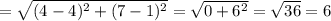 =\sqrt{(4-4)^2+(7-1)^2}=\sqrt{0+6^2}=\sqrt{36}=6
