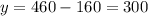 y= 460-160=300