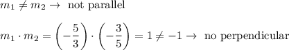 m_1\neq m_2\to\text{ not parallel}\\\\m_1\cdot m_2=\left(-\dfrac{5}{3}\right)\cdot\left(-\dfrac{3}{5}\right)=1\neq-1\to\text{ no perpendicular}