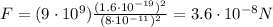 F=(9\cdot 10^9 ) \frac{(1.6\cdot 10^{-19})^2}{(8\cdot 10^{-11})^2}=3.6\cdot 10^{-8} N