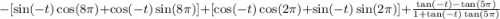 -[\sin(-t)\cos(8\pi)+\cos(-t)\sin(8\pi)]+[\cos(-t)\cos(2\pi)+\sin(-t)\sin(2\pi)]+\frac{\tan(-t)-\tan(5\pi)}{1+\tan(-t)\tan(5\pi)}