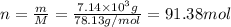 n=\frac{m}{M}=\frac{7.14\times 10^{3} g}{78.13 g/mol}=91.38 mol