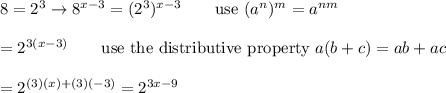 8=2^3\to 8^{x-3}=(2^3)^{x-3}\qquad\text{use}\ (a^n)^m=a^{nm}\\\\=2^{3(x-3)}\qquad\text{use the distributive property}\ a(b+c)=ab+ac\\\\=2^{(3)(x)+(3)(-3)}=2^{3x-9}